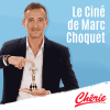 Chérie podcast Le ciné de Marc Choquet