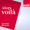France Inter podcast Alors voilà avec Baptiste Beaulieu