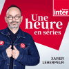 France Inter podcast Une heure en séries avec Benoît Lagane, Xavier Leherpeur