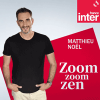 France Inter podcast Zoom Zoom Zen avec Matthieu Noël