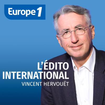 Europe1 podcast L'édito international avec Vincent Hervouët