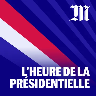 Podcast L'Heure de la Présidentielle