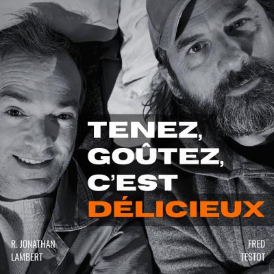  podcast Tenez, goûtez, c'est délicieux avec Fred Testot,Jonathan Lambert