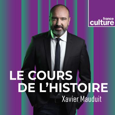 France culture podcast Le Cours de l'histoire Xavier Mauduit