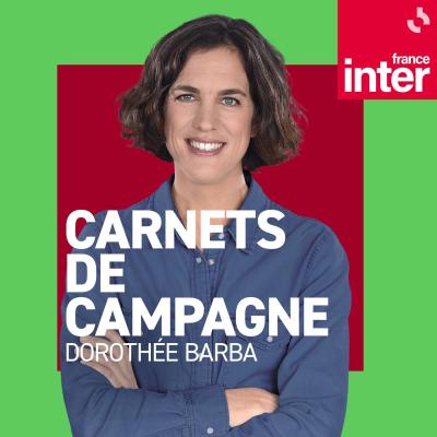 Podcast France Inter Carnets de campagne par Dorothée Barba