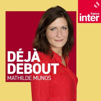 France Inter Podcast Déjà debout par Mathilde Munos