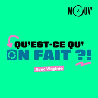 Le Mouv podcast Qu'est ce qu'on fait avec Virginie Hilssone