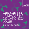 France Culture podcast Carbone 14, le magazine de l'archéologie avec Vincent Charpentier