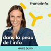 France Info podcast Dans la peau de l'info par Marie Dupin