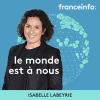 France Info podcast Le monde est à nous par Isabelle Labeyrie