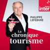 France Inter podcast La Chronique tourisme avec Philippe Lefebvre