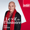 Podcast France Inter Le vif de l'histoire par Jean Lebrun