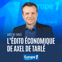 Europe1 podcast L'édito économique d'Axel de Tarlé