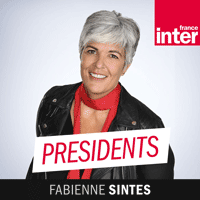 France Inter podcast Presidents avec Fabienne Sintès